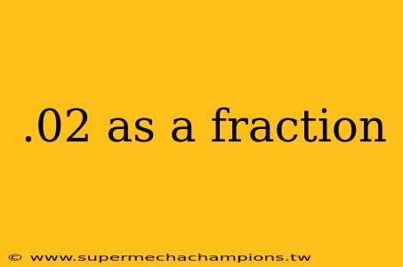 .02 as a fraction
