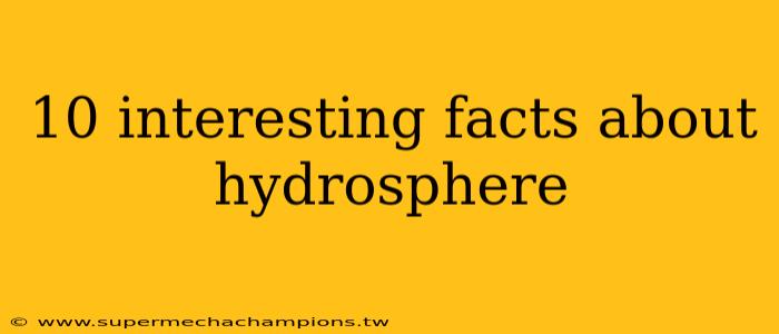 10 interesting facts about hydrosphere