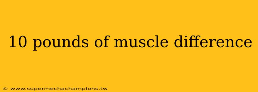 10 pounds of muscle difference