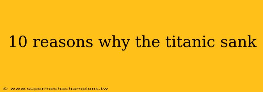 10 reasons why the titanic sank