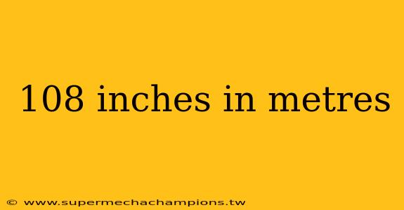 108 inches in metres