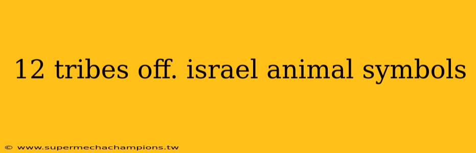 12 tribes off. israel animal symbols