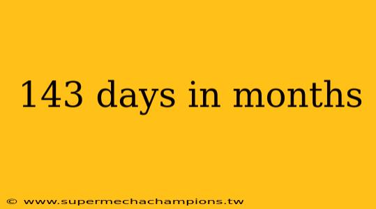 143 days in months