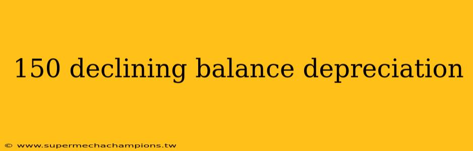 150 declining balance depreciation