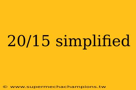 20/15 simplified