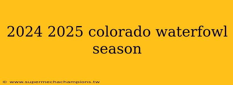 2024 2025 colorado waterfowl season