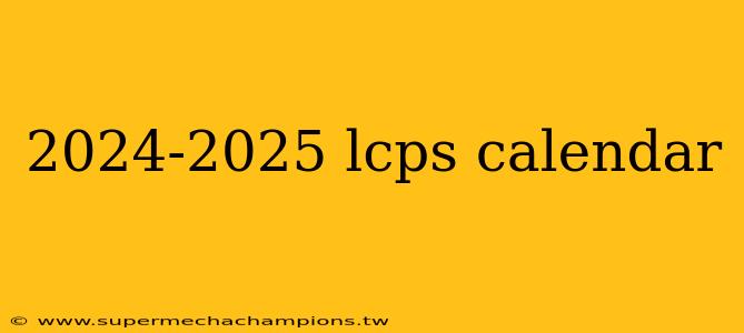 2024-2025 lcps calendar
