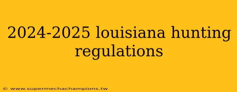2024-2025 louisiana hunting regulations