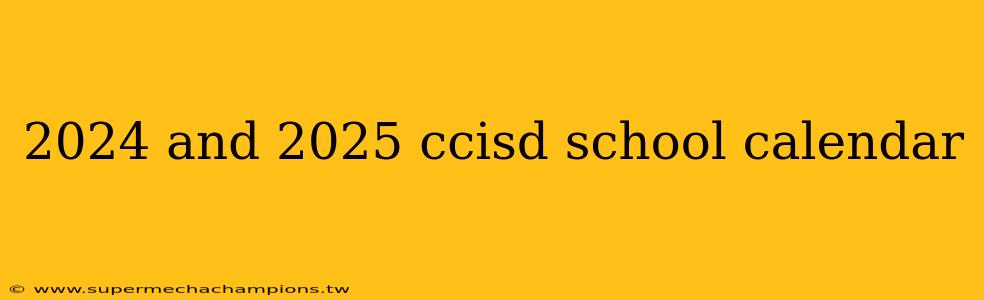 2024 and 2025 ccisd school calendar