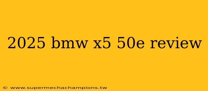 2025 bmw x5 50e review