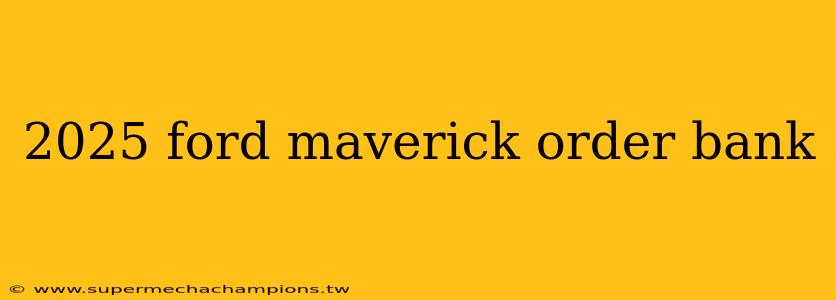 2025 ford maverick order bank