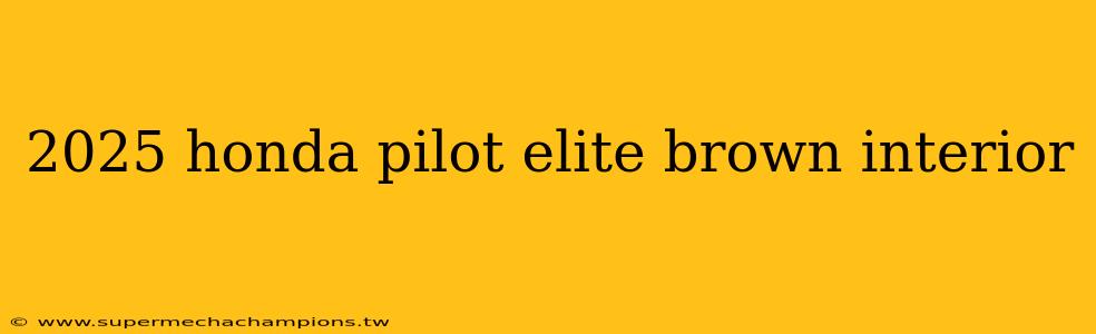 2025 honda pilot elite brown interior