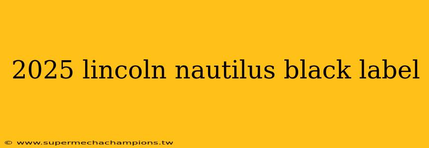 2025 lincoln nautilus black label