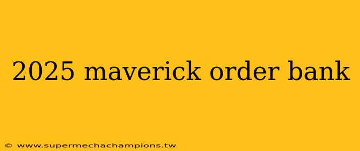 2025 maverick order bank