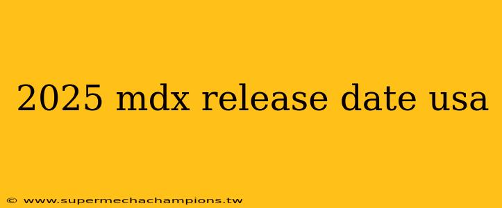 2025 mdx release date usa