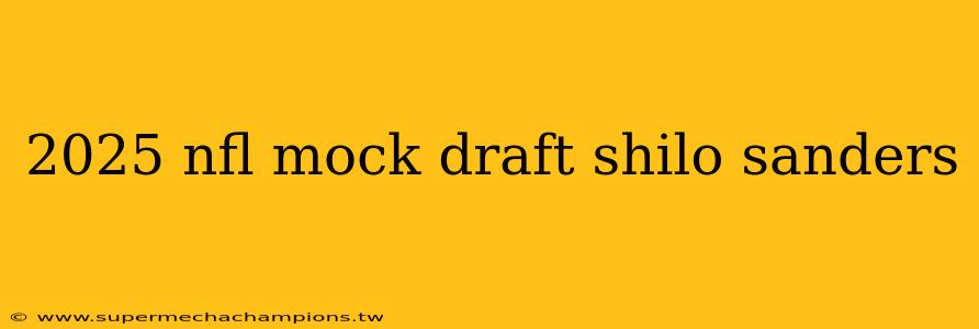 2025 nfl mock draft shilo sanders