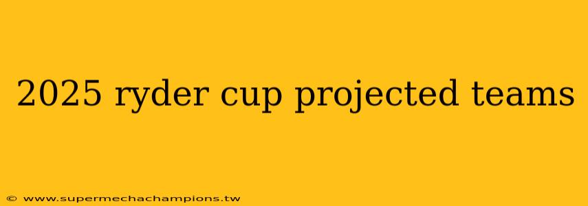 2025 ryder cup projected teams