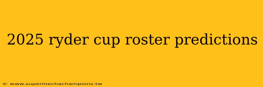 2025 ryder cup roster predictions