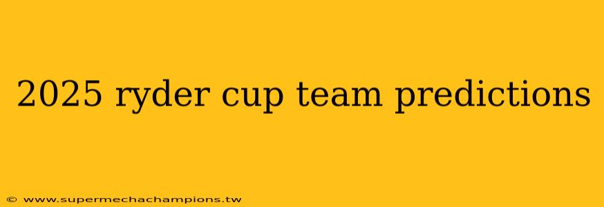 2025 ryder cup team predictions