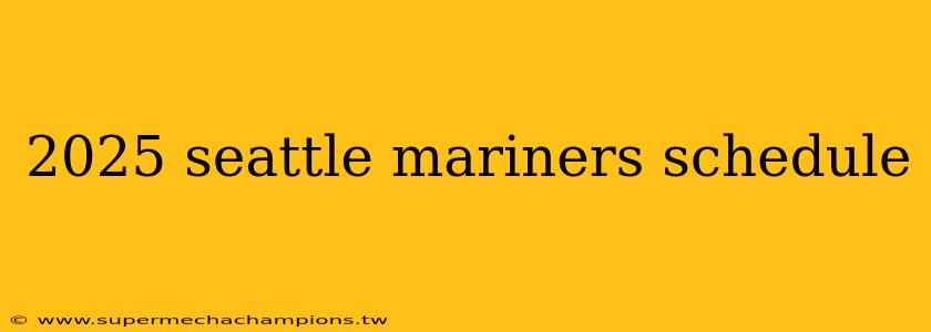 2025 seattle mariners schedule