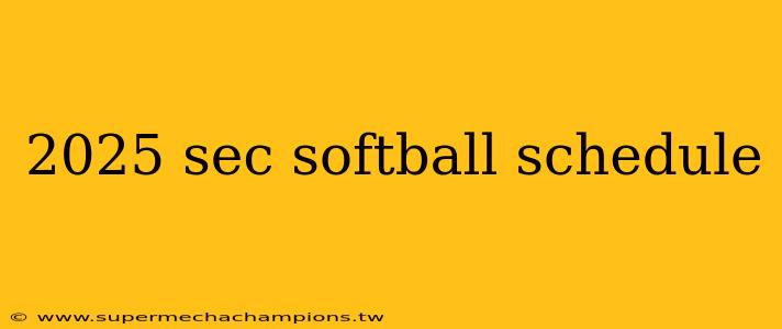 2025 sec softball schedule