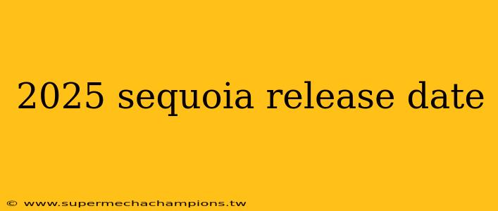 2025 sequoia release date