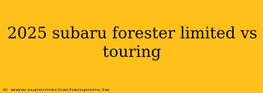 2025 subaru forester limited vs touring