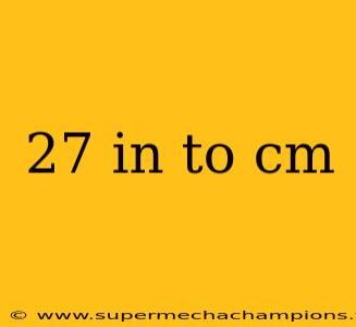 27 in to cm