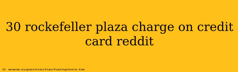 30 rockefeller plaza charge on credit card reddit