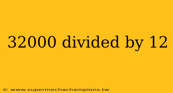 32000 divided by 12