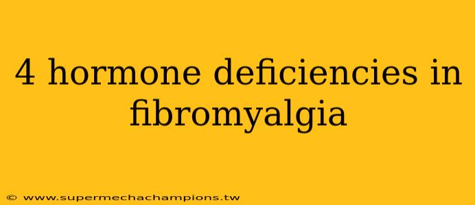 4 hormone deficiencies in fibromyalgia