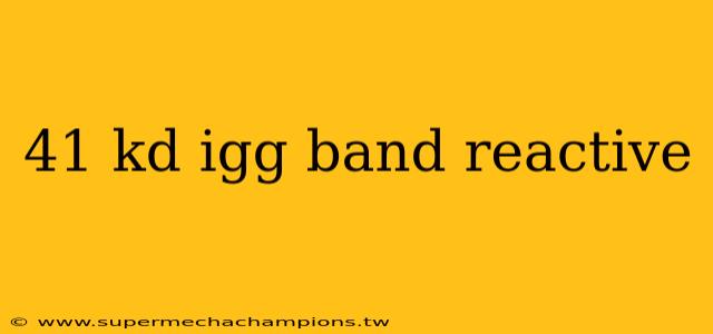 41 kd igg band reactive