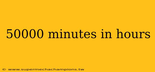 50000 minutes in hours