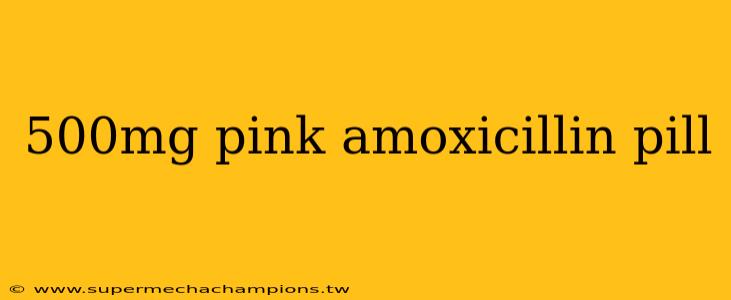 500mg pink amoxicillin pill