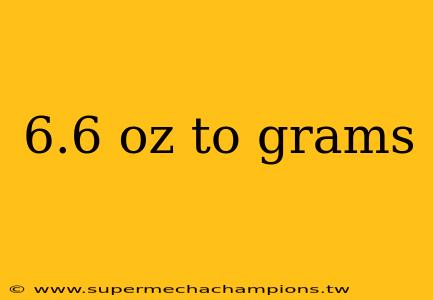6.6 oz to grams