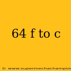 64 f to c