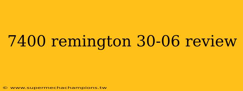 7400 remington 30-06 review