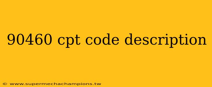90460 cpt code description