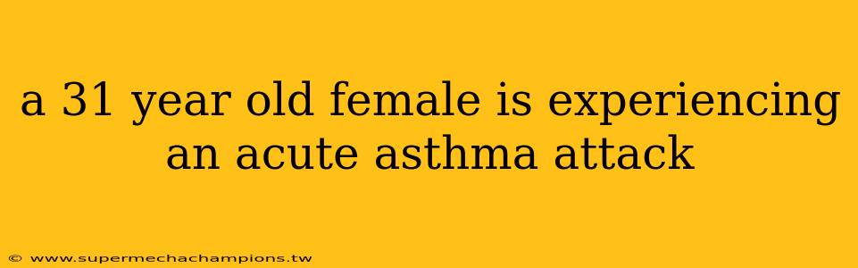 a 31 year old female is experiencing an acute asthma attack