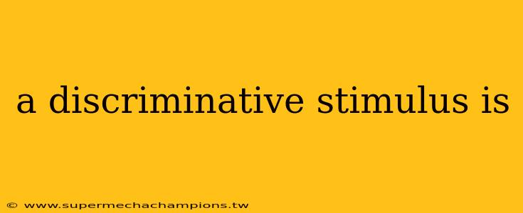 a discriminative stimulus is