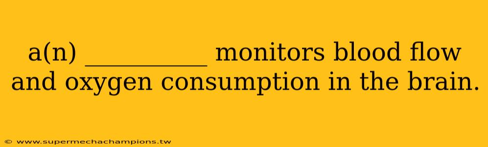 a(n) __________ monitors blood flow and oxygen consumption in the brain.