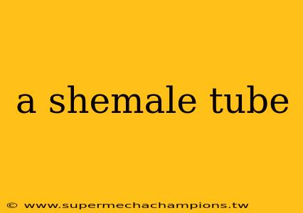 a shemale tube