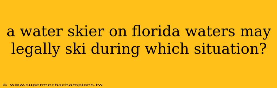 a water skier on florida waters may legally ski during which situation?
