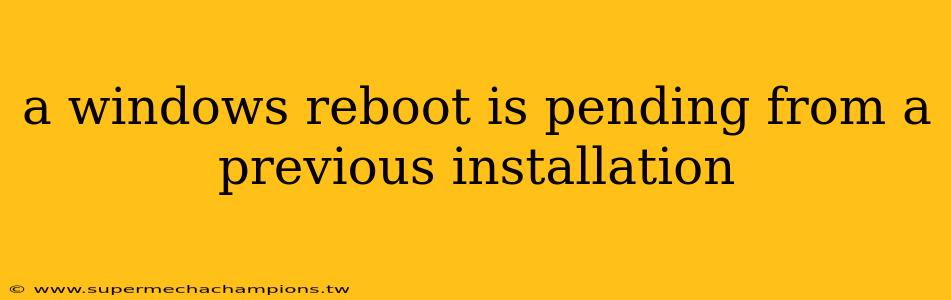 a windows reboot is pending from a previous installation
