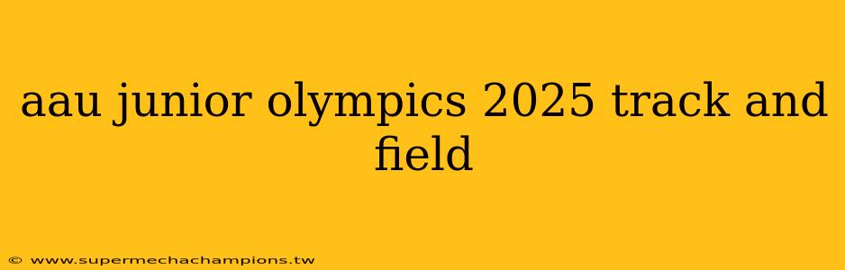 aau junior olympics 2025 track and field