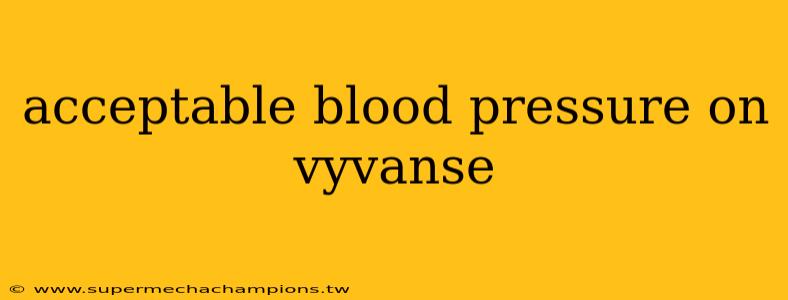 acceptable blood pressure on vyvanse