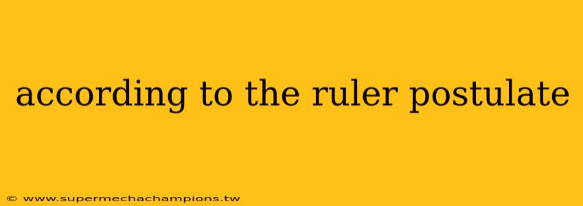 according to the ruler postulate