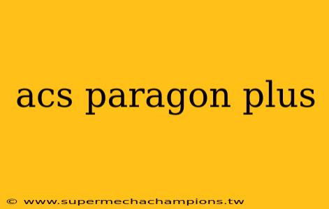 acs paragon plus