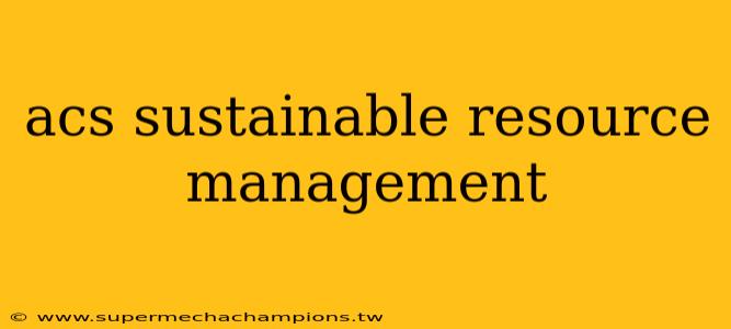 acs sustainable resource management