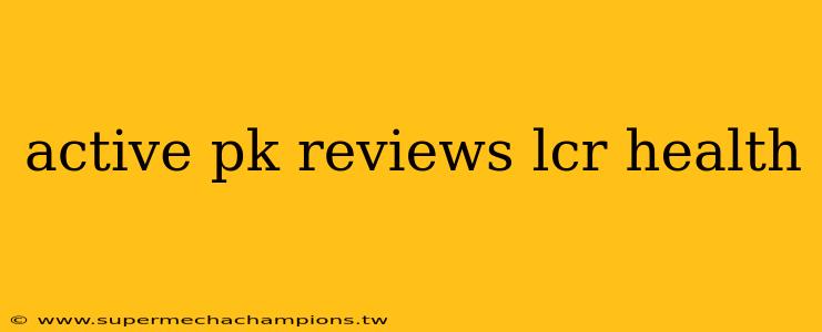 active pk reviews lcr health